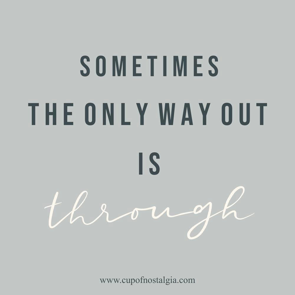 Sometimes The Only Way Is Through